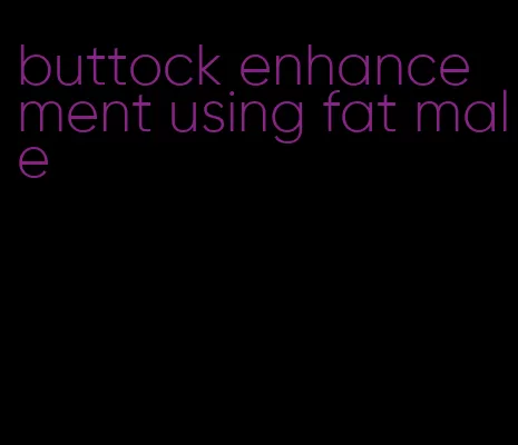 buttock enhancement using fat male