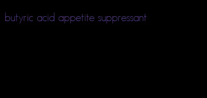 butyric acid appetite suppressant