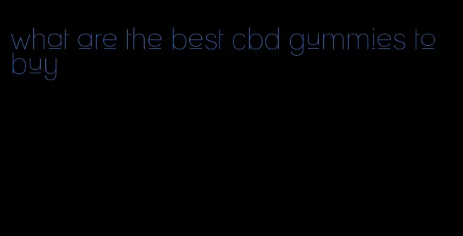 what are the best cbd gummies to buy