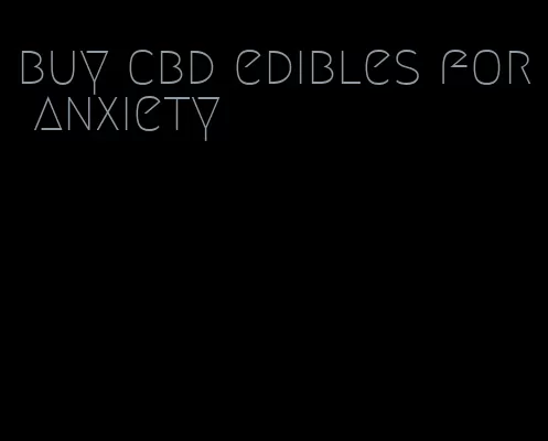 buy cbd edibles for anxiety