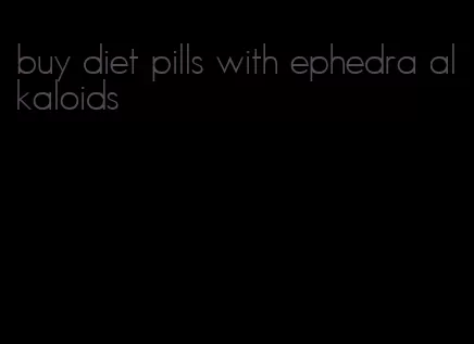 buy diet pills with ephedra alkaloids