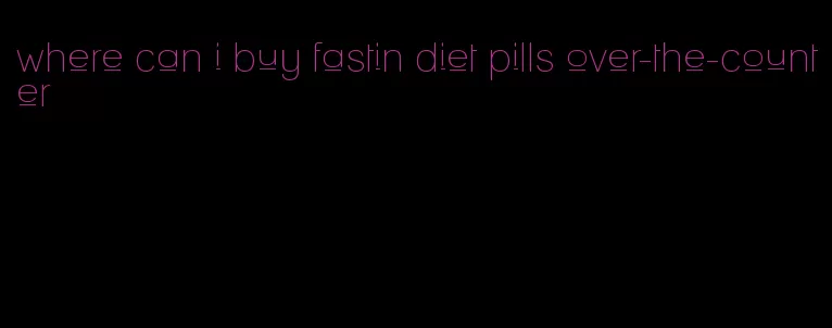 where can i buy fastin diet pills over-the-counter