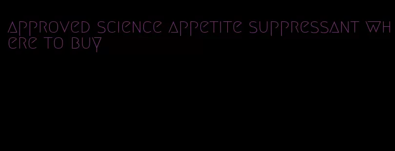 approved science appetite suppressant where to buy