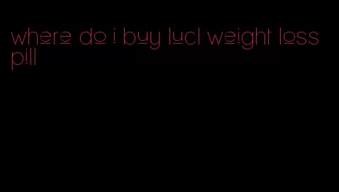 where do i buy lucl weight loss pill