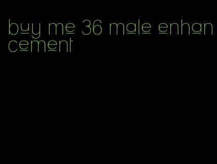 buy me 36 male enhancement