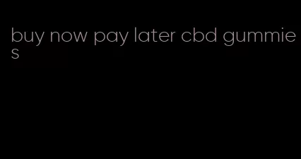 buy now pay later cbd gummies