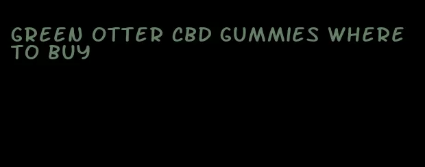 green otter cbd gummies where to buy