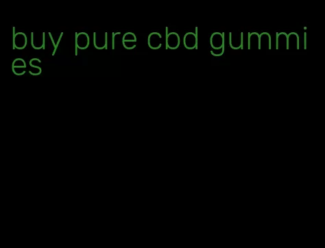 buy pure cbd gummies