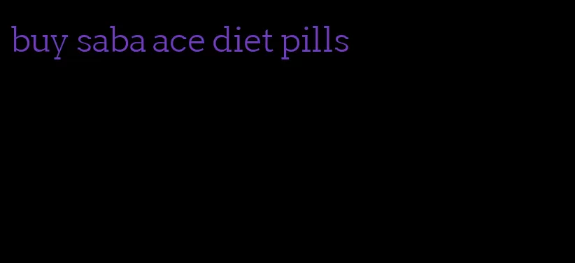 buy saba ace diet pills