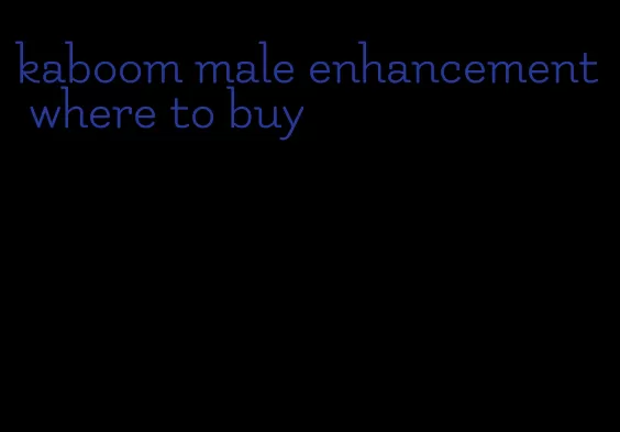 kaboom male enhancement where to buy