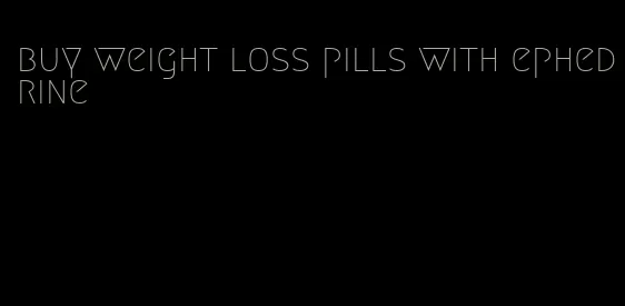 buy weight loss pills with ephedrine