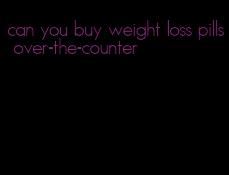 can you buy weight loss pills over-the-counter