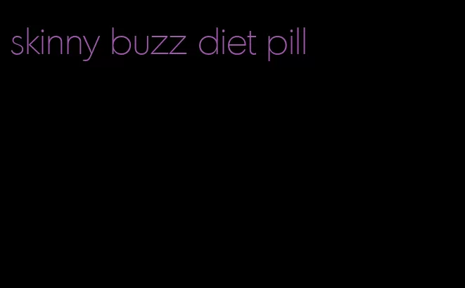 skinny buzz diet pill