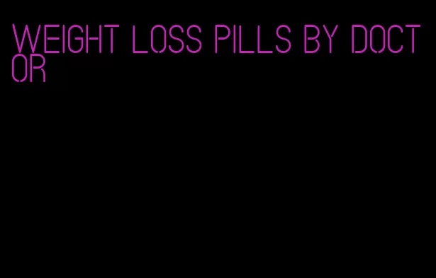 weight loss pills by doctor