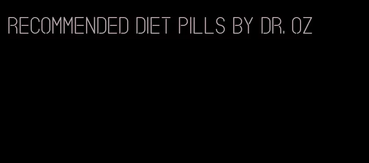 recommended diet pills by dr. oz