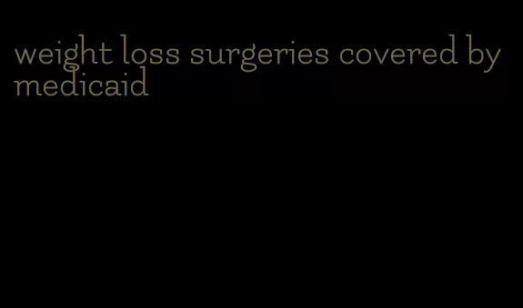 weight loss surgeries covered by medicaid