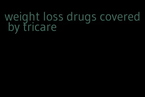 weight loss drugs covered by tricare