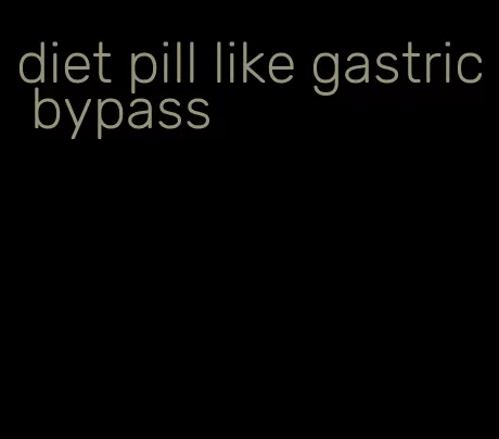 diet pill like gastric bypass