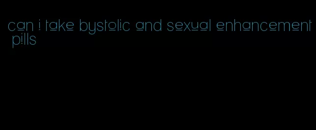 can i take bystolic and sexual enhancement pills