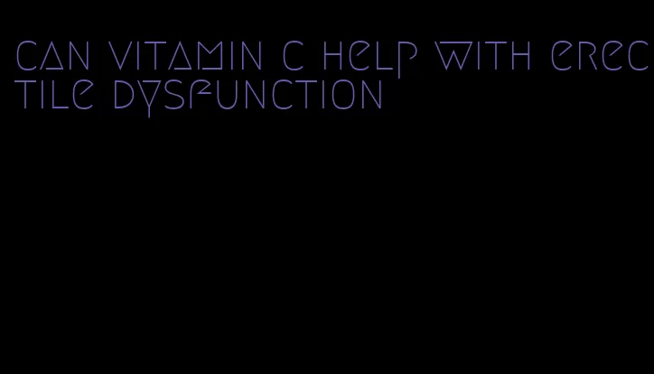 can vitamin c help with erectile dysfunction