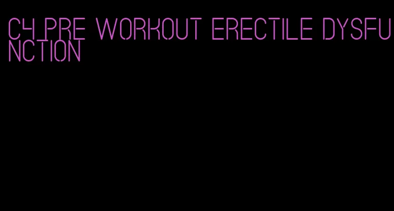 c4 pre workout erectile dysfunction