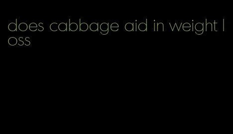 does cabbage aid in weight loss