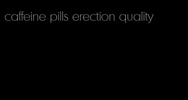 caffeine pills erection quality