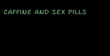 caffine and sex pills