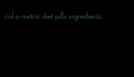 cal-o-metric diet pills ingredients