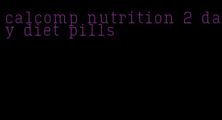 calcomp nutrition 2 day diet pills