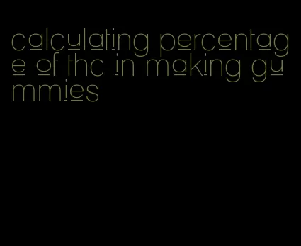 calculating percentage of thc in making gummies