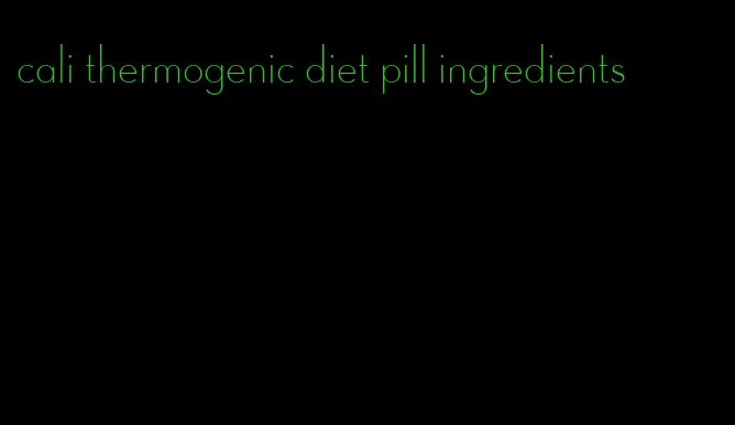 cali thermogenic diet pill ingredients