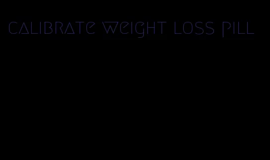 calibrate weight loss pill