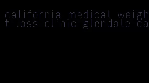 california medical weight loss clinic glendale ca