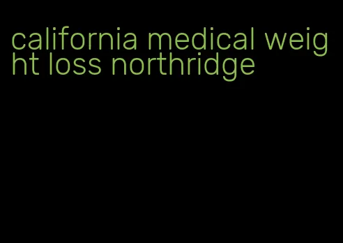 california medical weight loss northridge