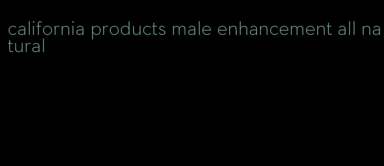 california products male enhancement all natural