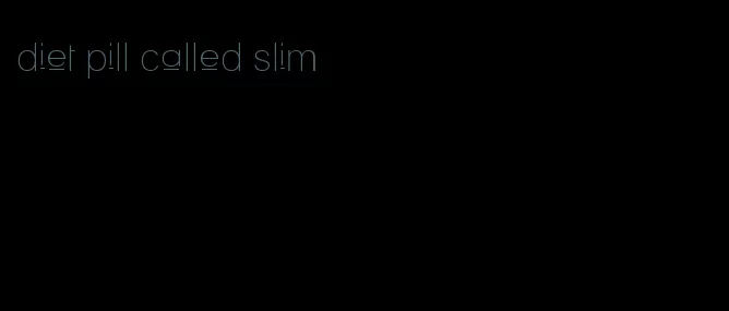 diet pill called slim