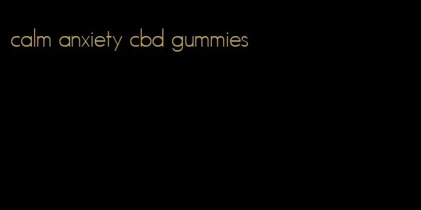 calm anxiety cbd gummies