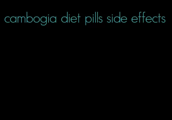 cambogia diet pills side effects