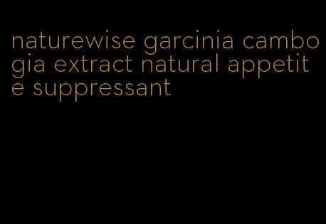 naturewise garcinia cambogia extract natural appetite suppressant