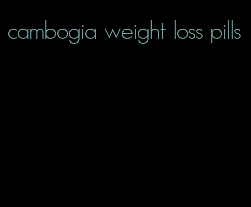 cambogia weight loss pills