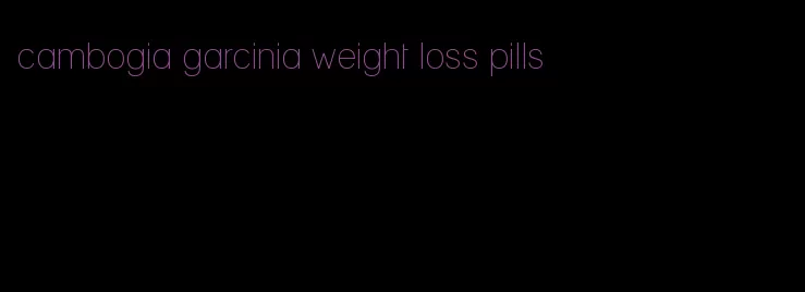 cambogia garcinia weight loss pills