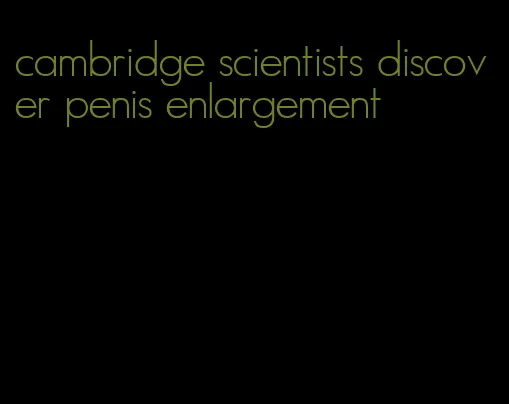 cambridge scientists discover penis enlargement