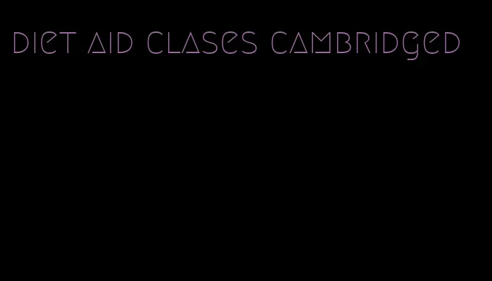 diet aid clases cambridged