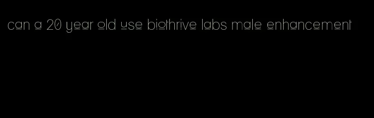 can a 20 year old use biothrive labs male enhancement