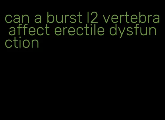 can a burst l2 vertebra affect erectile dysfunction