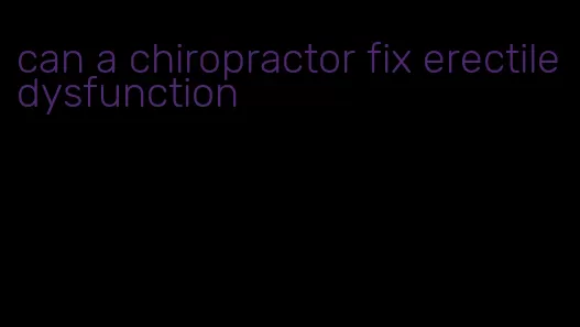 can a chiropractor fix erectile dysfunction