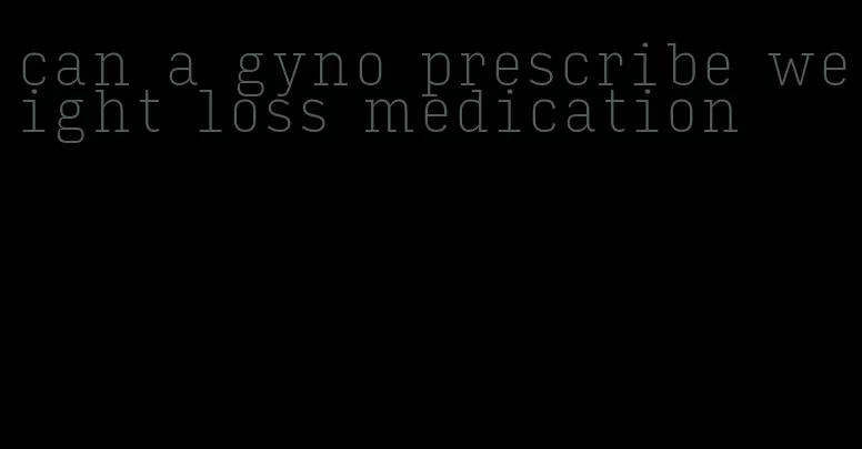 can a gyno prescribe weight loss medication