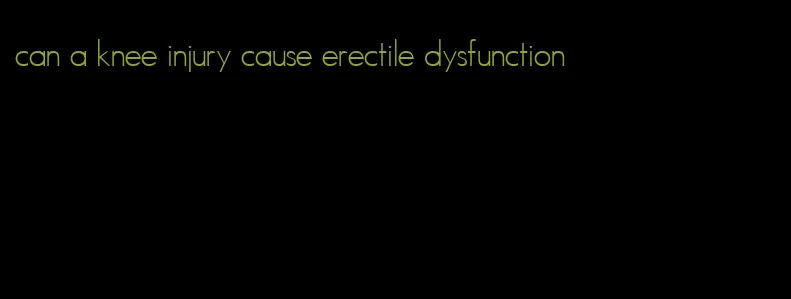 can a knee injury cause erectile dysfunction