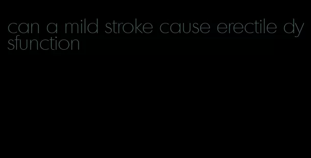 can a mild stroke cause erectile dysfunction